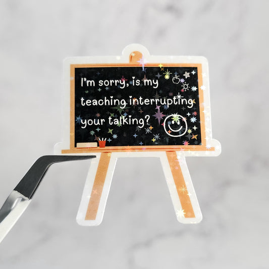 Is My Teaching Interrupting Your Talking Holographic Sticker