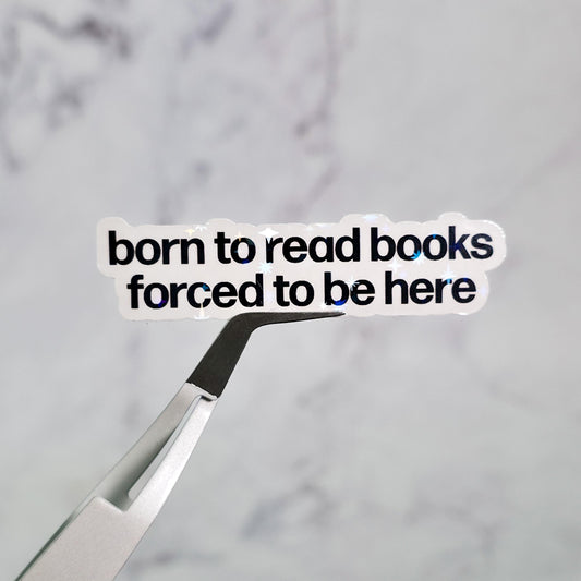 Born To Read Books Forced To Be Here Holographic Sticker