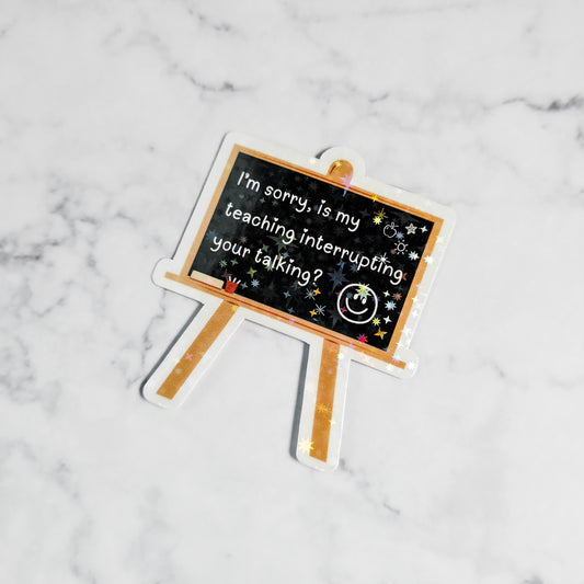 Is My Teaching Interrupting Your Talking Holographic Sticker