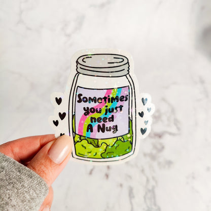 Sometimes You Just Need A Nug Holographic Sticker