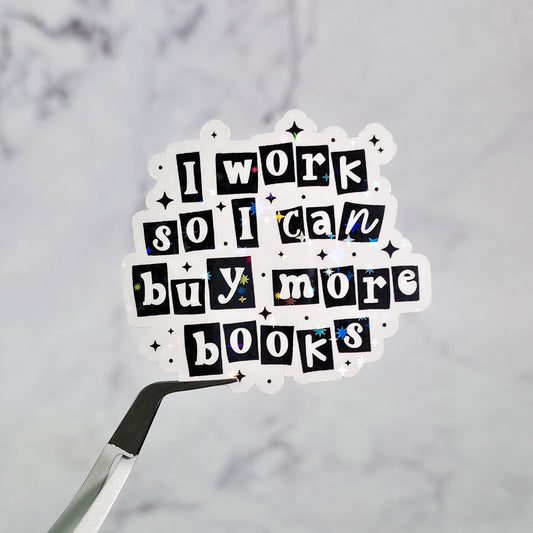 I Work So I Can Buy More Books Holographic Sticker