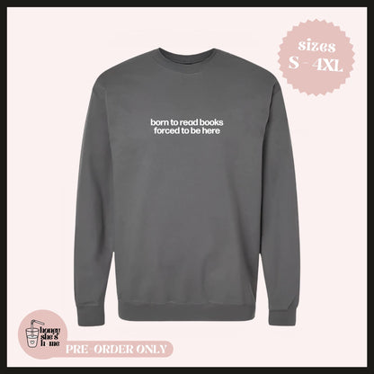 Born To Read Books Forced To Be Here Crewneck, Floral Sweatshirt, Cute Minimal Sweater, Introvert Reader, Readers Comfy Gift
