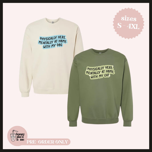 Physically Here, Mentally At Home With My Dog/Cat Crewneck, Pet Lover Sweater, Dog Mom, Cat Mom, Comfy Pet Owner, Pet Parent Gift