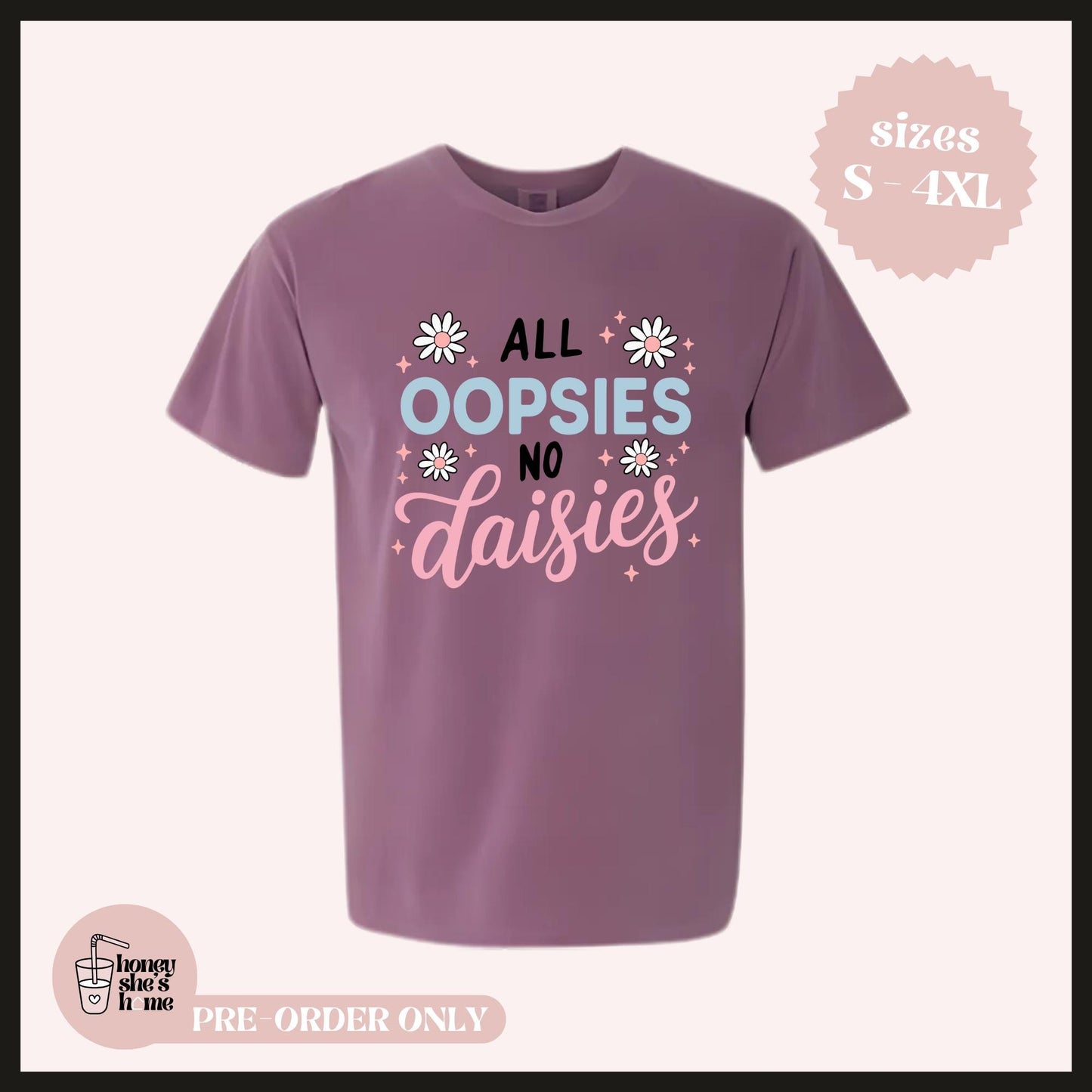 All Oopsies No Daisies T-shirt