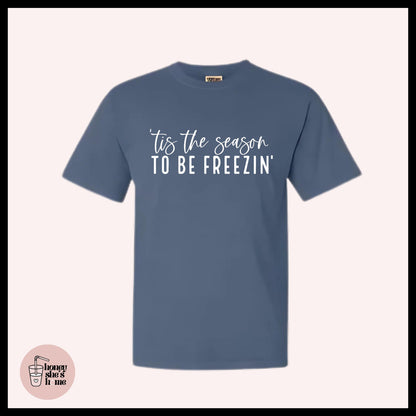 Tis The Season To Be Freezin' T-Shirt: Sarcastic Humor - Funny Christmas Tee