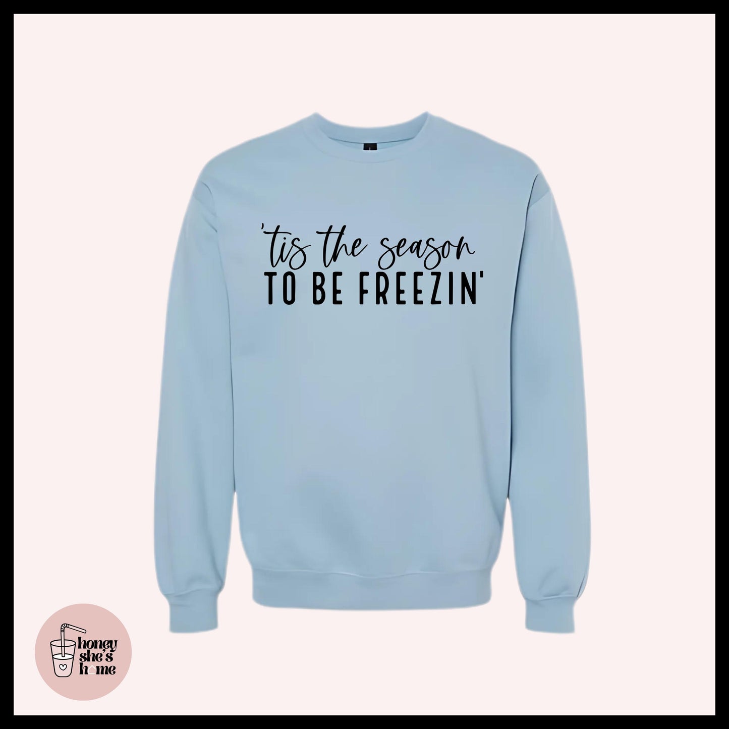 Tis The Season To Be Freezin' Crewneck: Sarcastic Holiday Humor