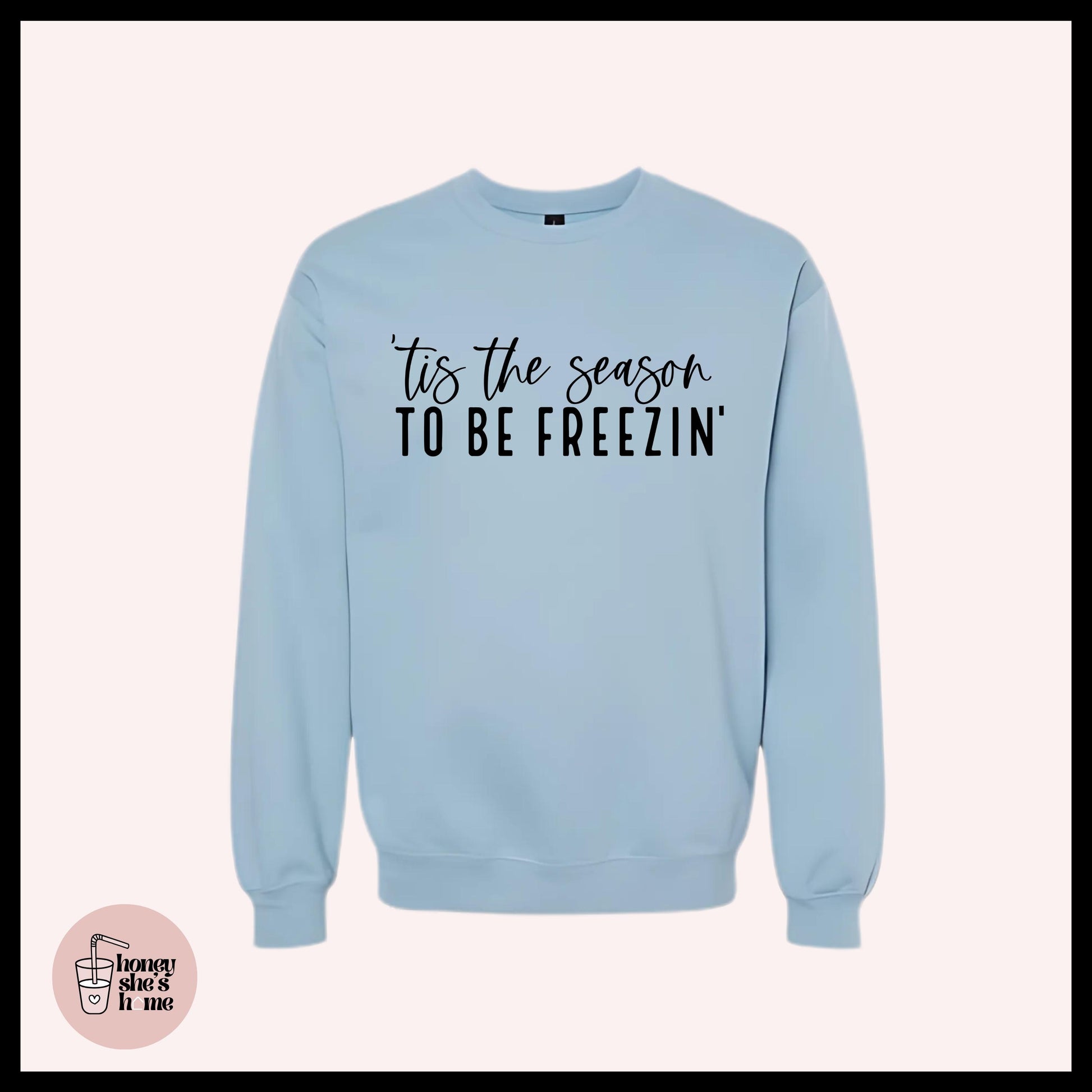 Tis The Season To Be Freezin' Crewneck: Sarcastic Holiday Humor