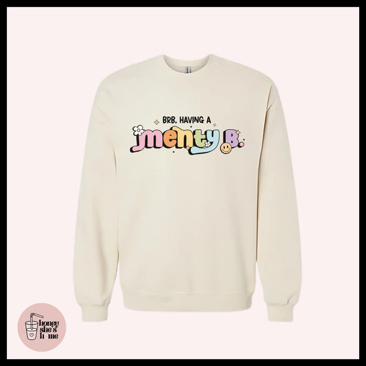 BRB Having A Menty B Crewneck: Funny Mental Health Sweater